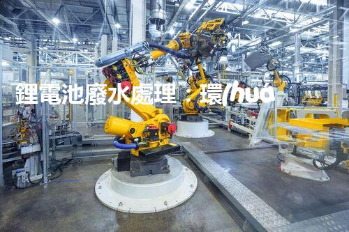 鋰電池廢水處理：環(huán)保新思路與以后展望？
